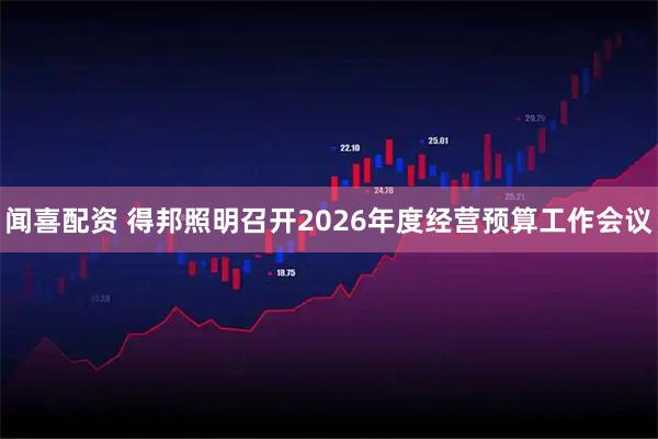闻喜配资 得邦照明召开2026年度经营预算工作会议