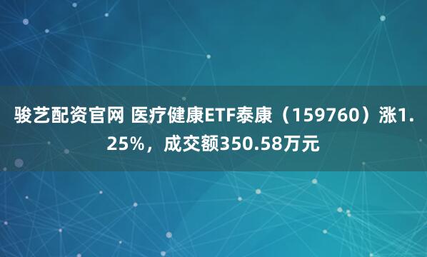 骏艺配资官网 医疗健康ETF泰康（159760）涨1.25%，成交额350.58万元